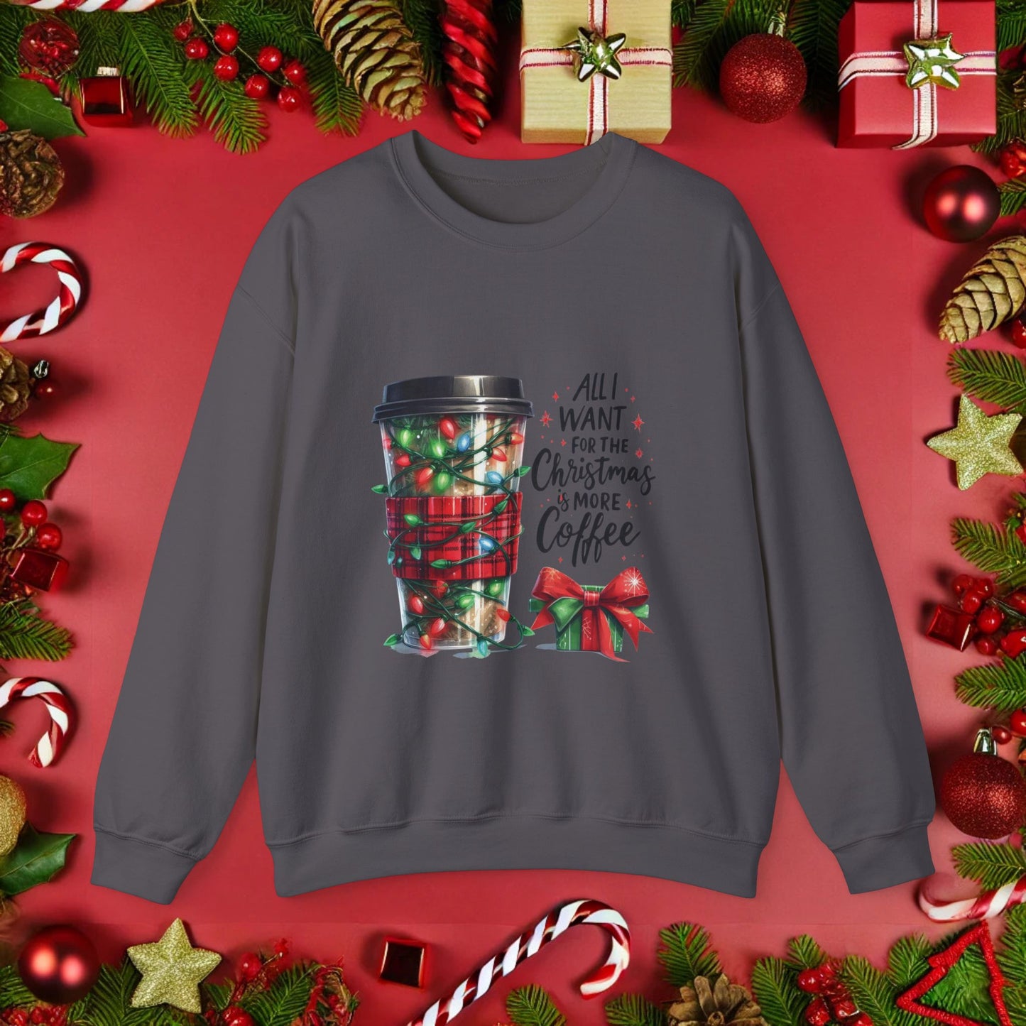 All I Want for Christmas is More Coffee - Crewneck Sweatshirt